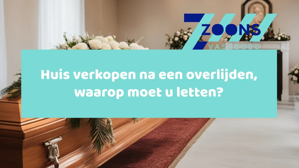 Huis verkopen na een overlijden alle punten waarop iemand moet letten uitgelegd door Zoons Vastgoed
